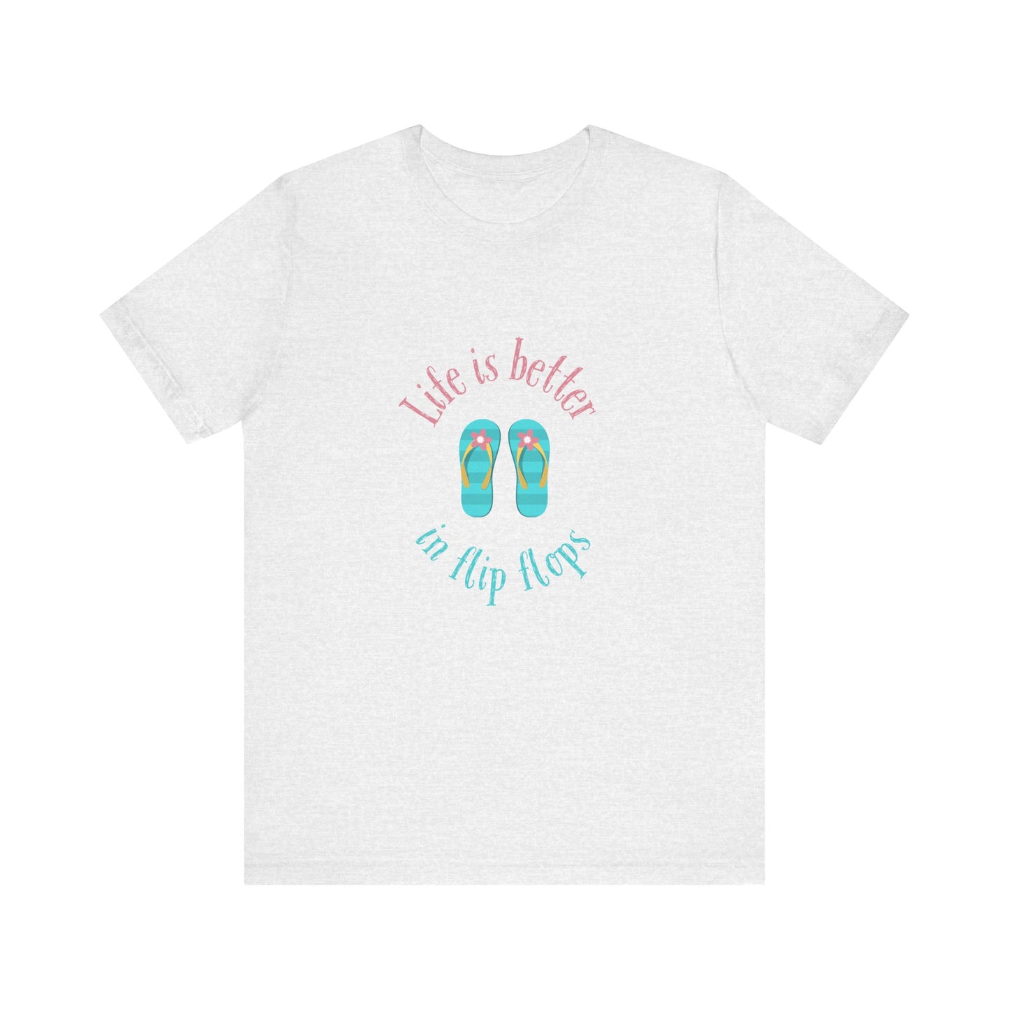 Life is better in flip flops (front only) Jersey Short Sleeve Tee