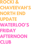 Rocki and Chaveevah's North End Update Waterloo's Friday Afternoon Club